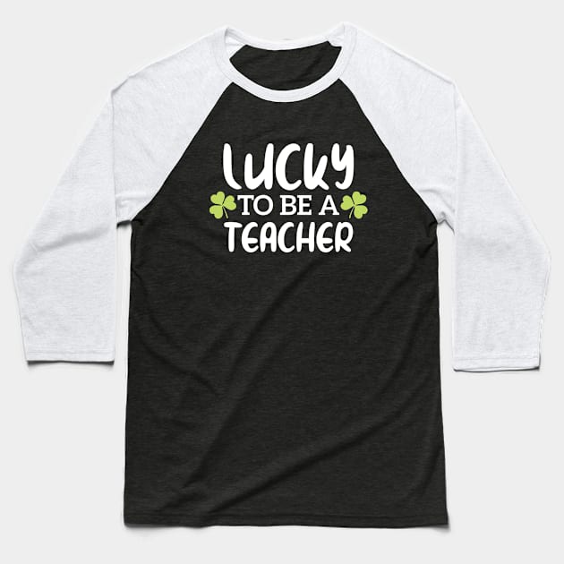 Lucky To Be A Teacher Funny St Patrick Day Baseball T-Shirt by Azz4art